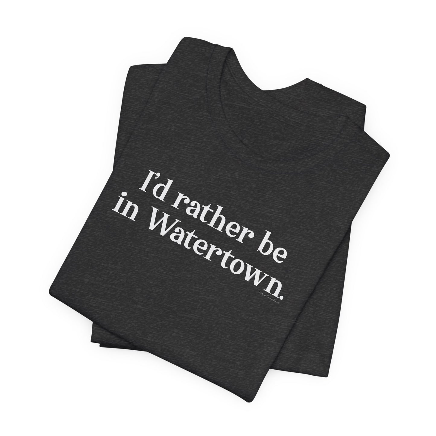 I'd rather be in Watertown. Unisex Jersey Short Sleeve T-Shirt