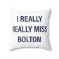 I Really Really Miss Bolton Spun Polyester Square Pillow