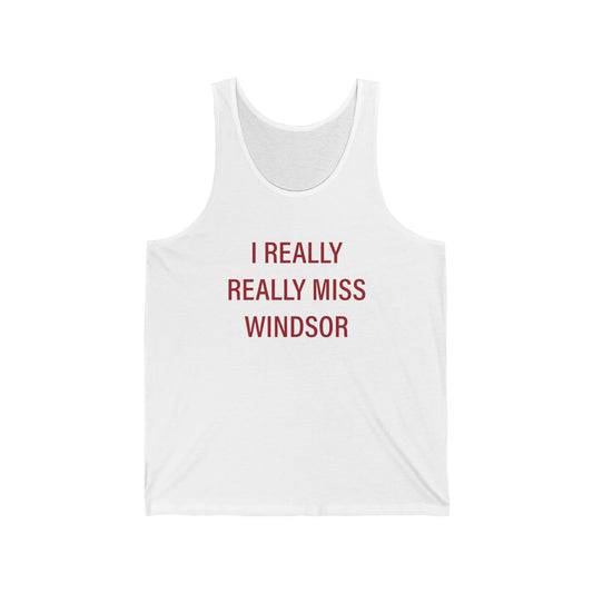 I Really Really Miss Windsor Unisex Jersey Tank