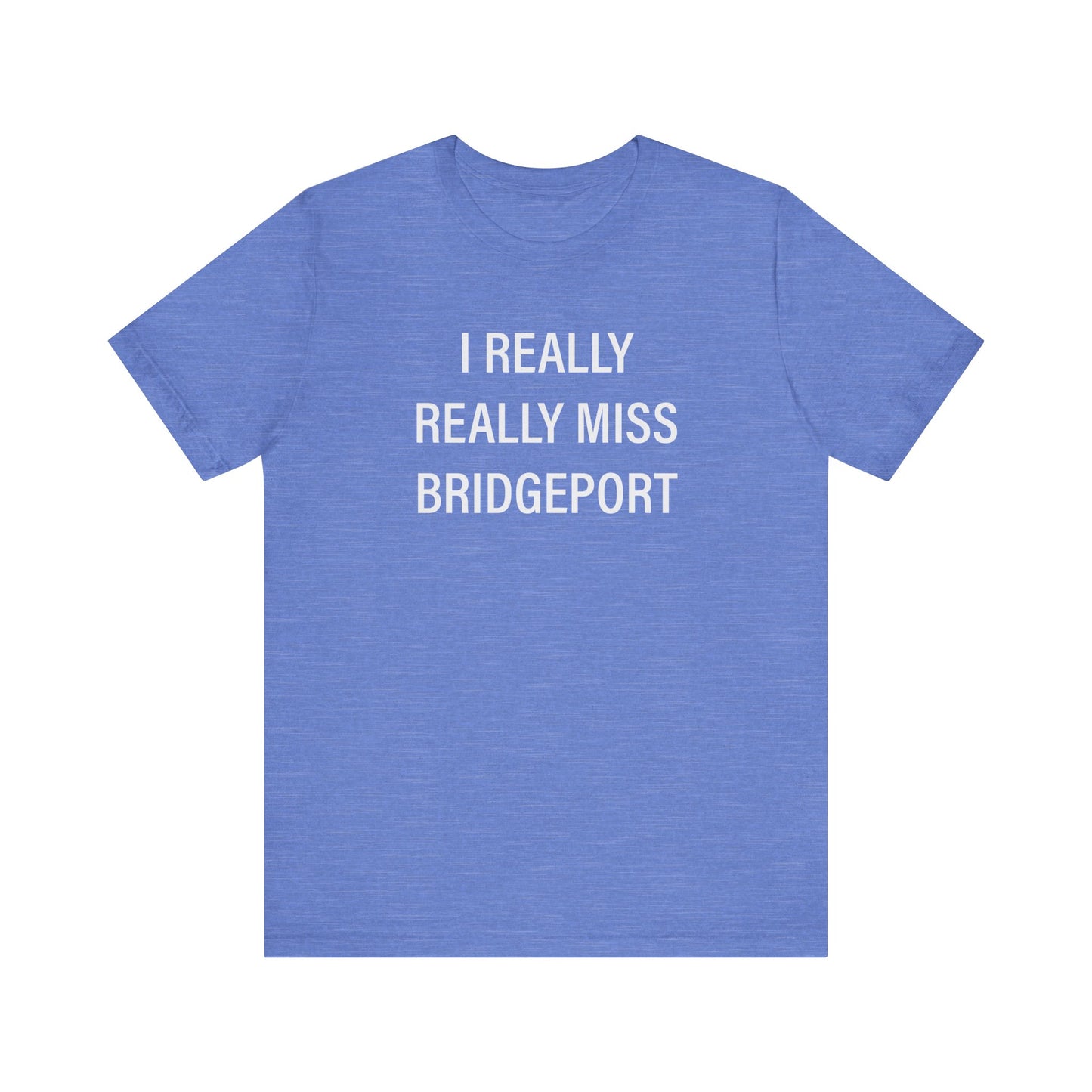 I Really Really Miss Bridgeport Unisex Jersey Short Sleeve T-Shirt