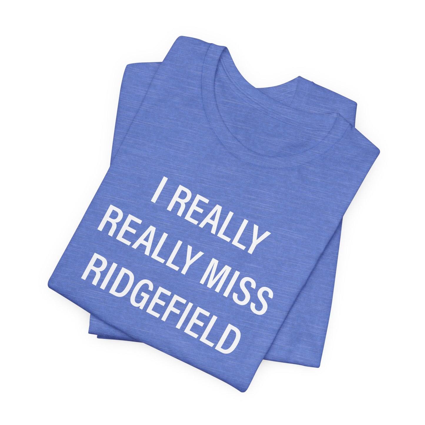 I Really Really Miss Ridgefield Unisex Jersey Short Sleeve T-Shirt
