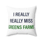 I Really Really Miss Greens Farms Spun Polyester Square Pillow