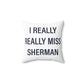 I Really Really Miss Sherman Spun Polyester Square Pillow