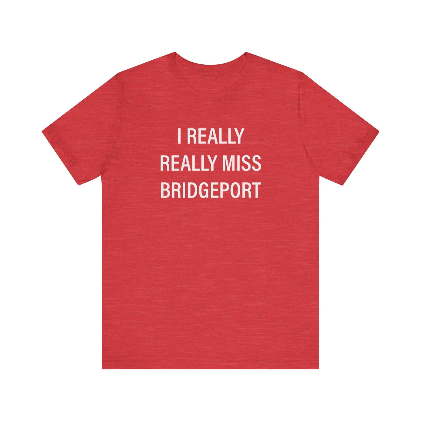 I Really Really Miss Bridgeport Unisex Jersey Short Sleeve T-Shirt
