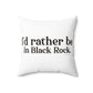 I’d rather be in Black Rock  Spun Polyester Square Pillow