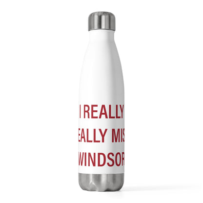 I Really Really Miss Windsor 20 oz Insulated Bottle