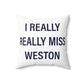 I Really Really Miss Weston Spun Polyester Square Pillow