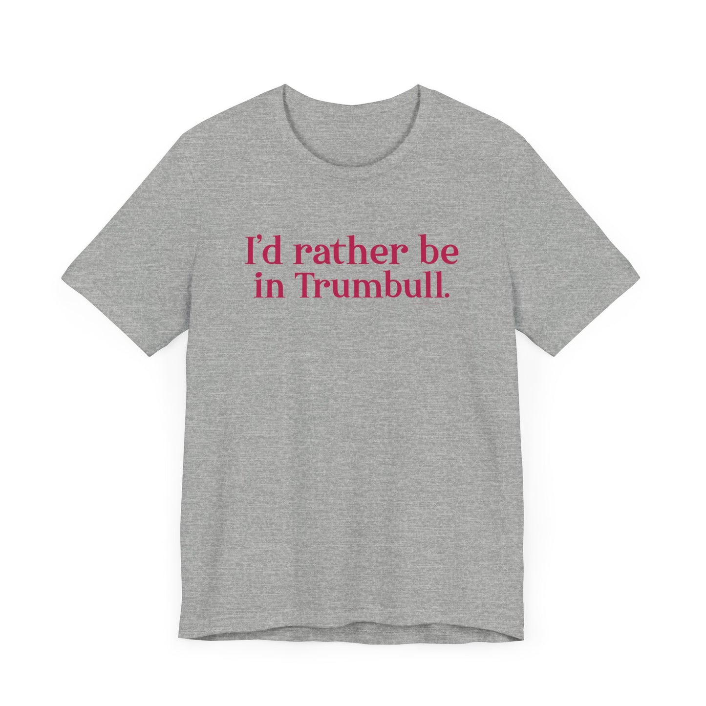 I'd rather be in Trumbull. Unisex Jersey Short Sleeve Tee