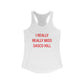 I Really Really Miss Sasco Hill Women's Ideal Racerback Tank Top