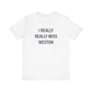 I Really Really Miss Weston Unisex Jersey Short Sleeve T-Shirt