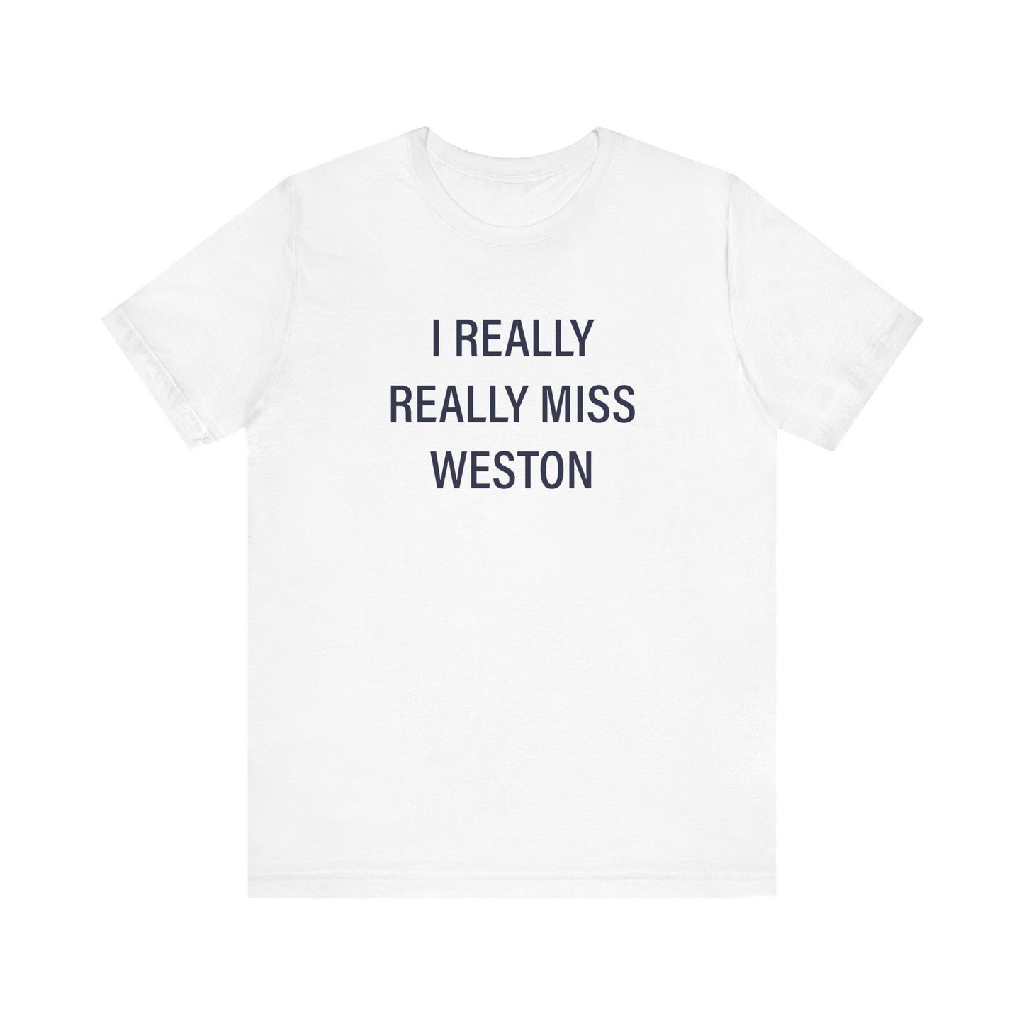 I Really Really Miss Weston Unisex Jersey Short Sleeve T-Shirt