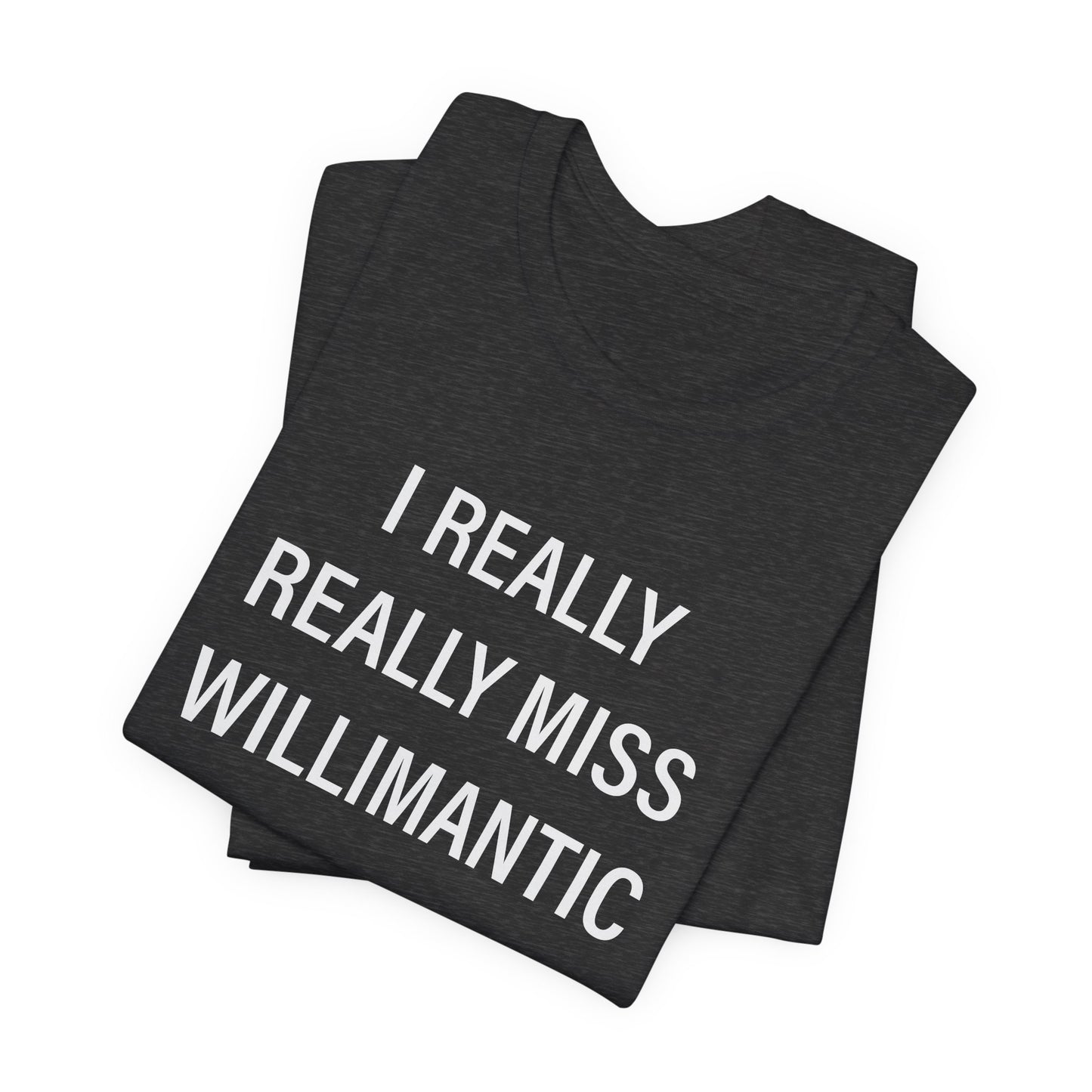 I Really Really Miss Willimantic Unisex Jersey Short Sleeve T-Shirt