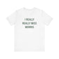 I Really Really Miss Morris Unisex Jersey Short Sleeve T-Shirt