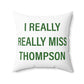 I Really Really Miss Thompson Spun Polyester Square Pillow