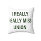 I Really Really Miss Union Spun Polyester Square Pillow