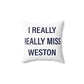 I Really Really Miss Weston Spun Polyester Square Pillow