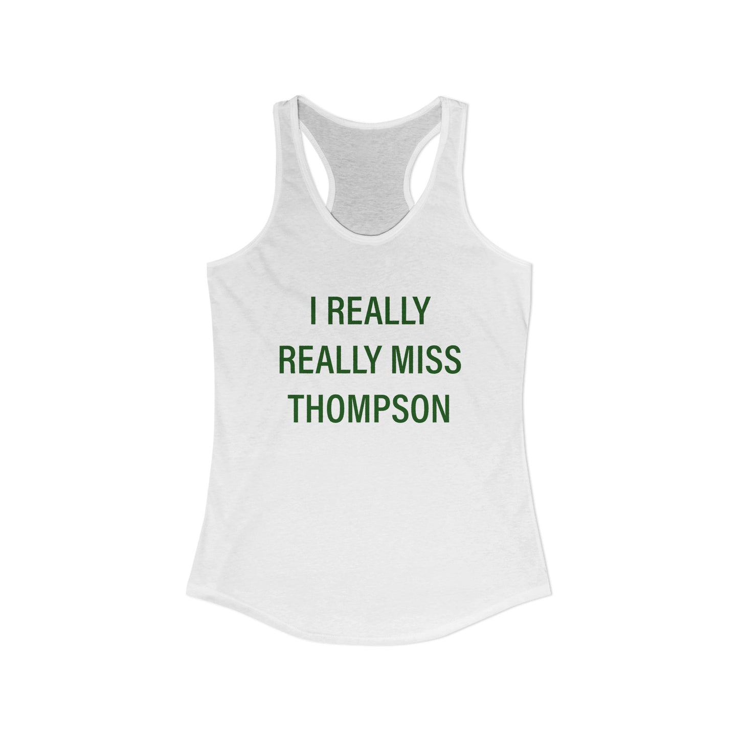I Really Really Miss Thompson Women's Ideal Racerback Tank Top