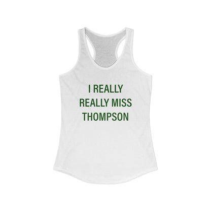 I Really Really Miss Thompson Women's Ideal Racerback Tank Top
