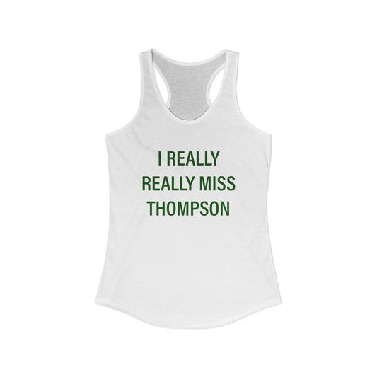 I Really Really Miss Thompson Women's Ideal Racerback Tank Top
