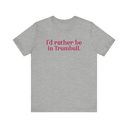 I'd rather be in Trumbull. Unisex Jersey Short Sleeve Tee