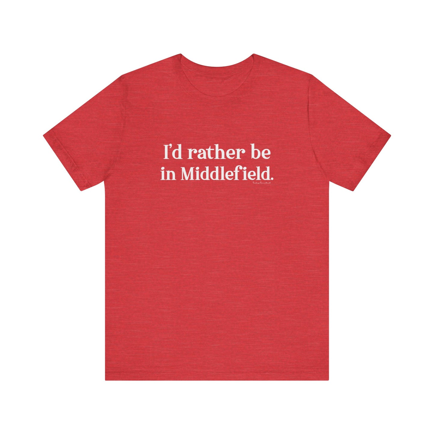 I'd rather be in Middlefield.  Unisex Jersey Short Sleeve Tee