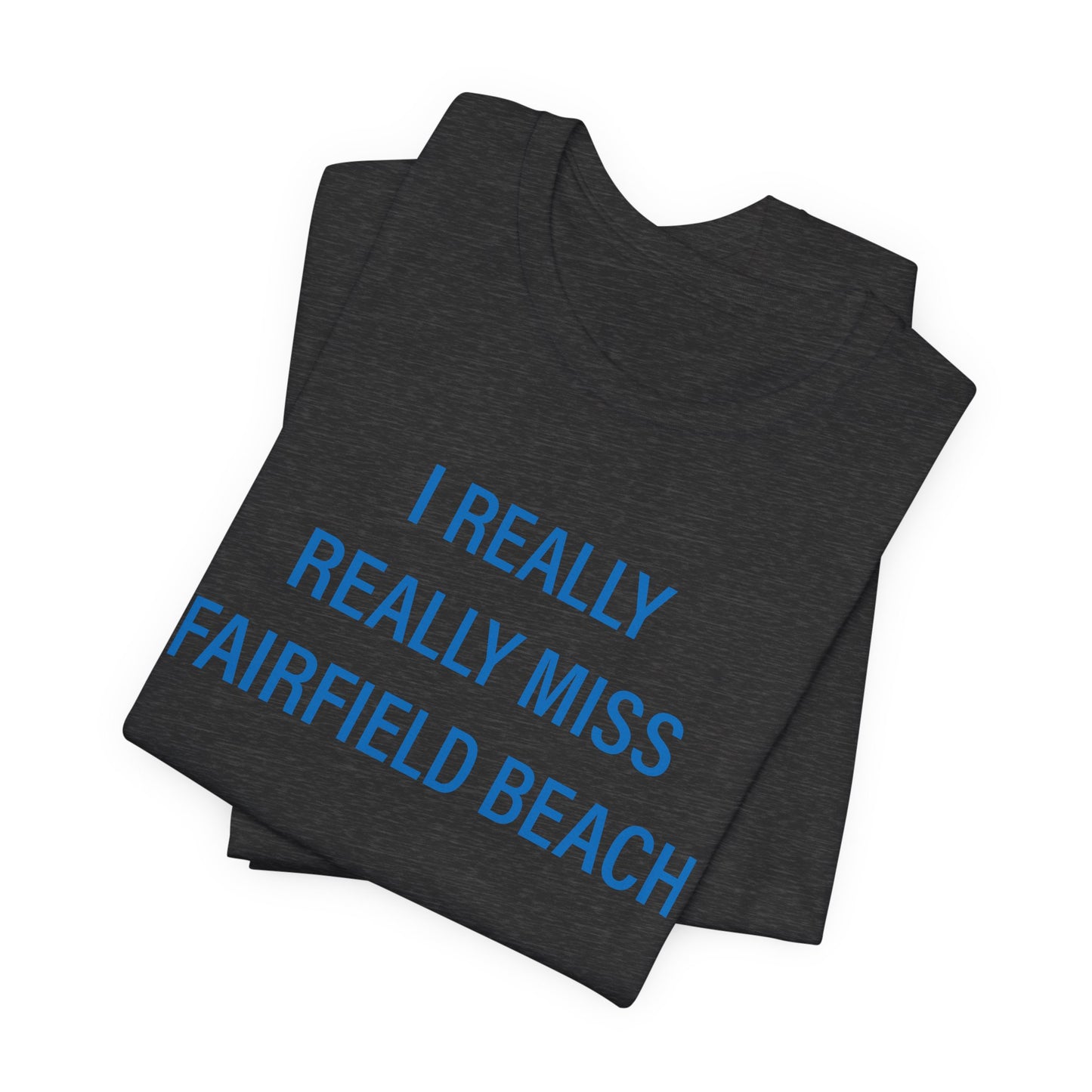 I Really Really Miss Fairfield Beach Unisex Jersey Short Sleeve T-Shirt
