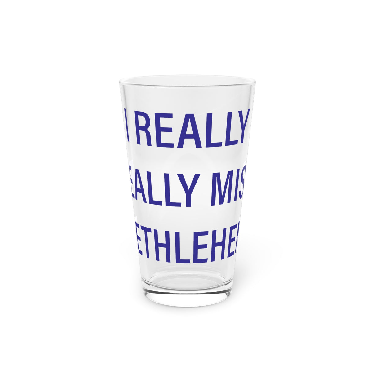 I Really Really Miss Bethlehem Pint Glass, 16oz