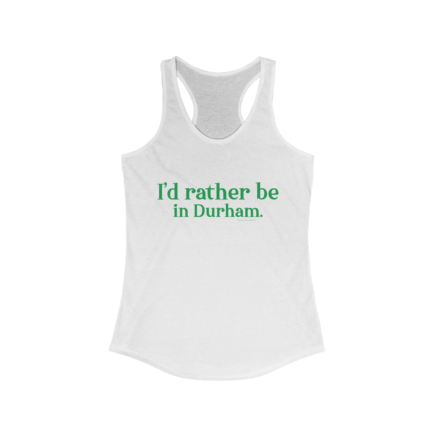 I'd rather be in Durham. Women's Ideal Racerback Tank