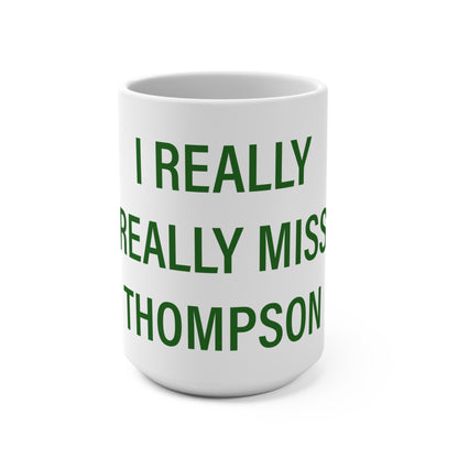 I Really Really Miss Thompson Mug 15oz