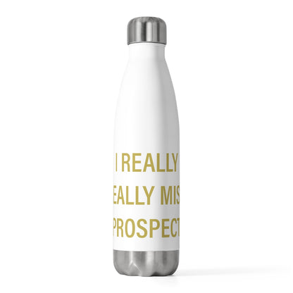 I Really Really Miss Prospect 20oz Insulated Bottle