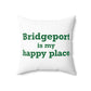 Bridgeport Is My Happy Place Spun Polyester Square Pillow