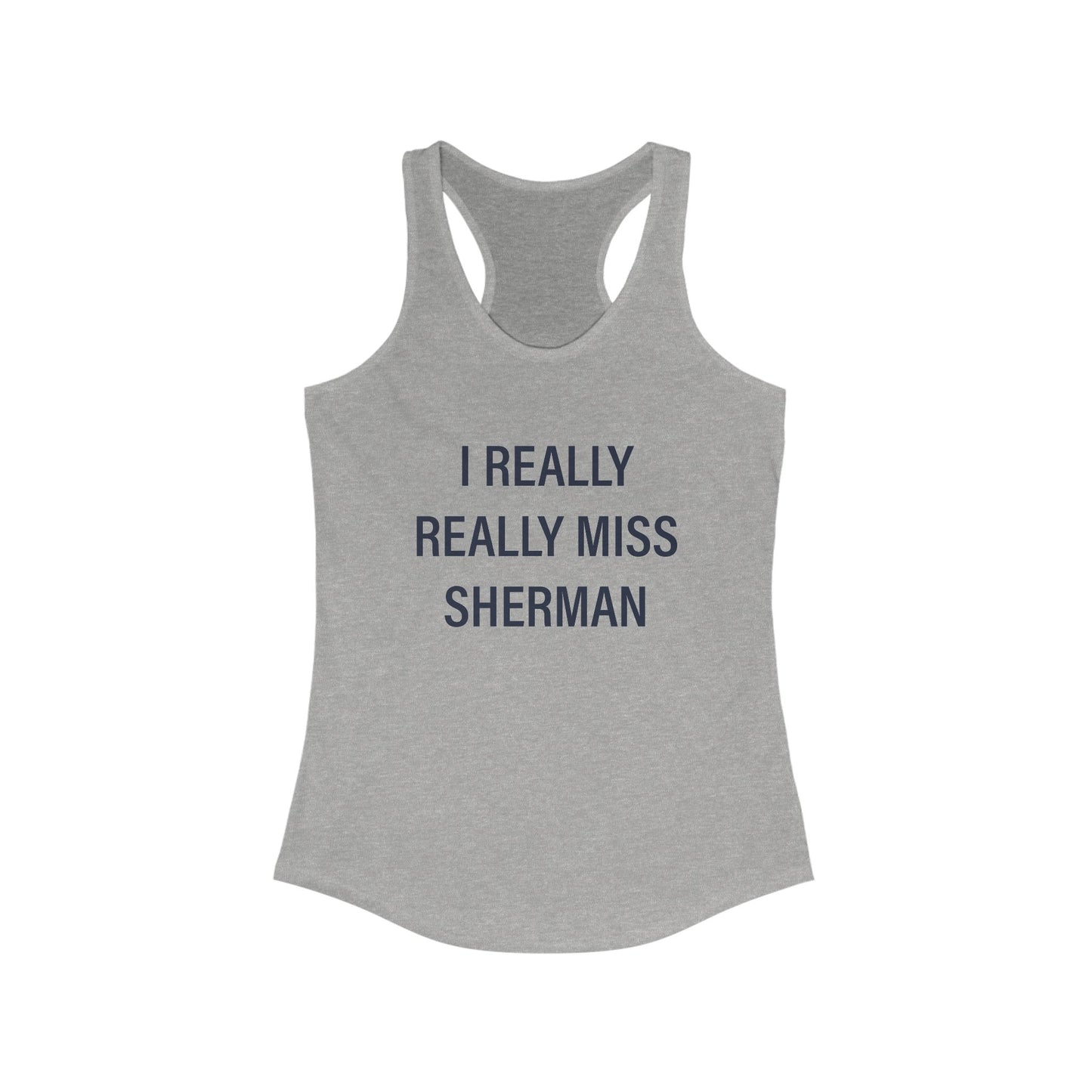 I Really Really Miss Sherman Women's Ideal Racerback Tank Top
