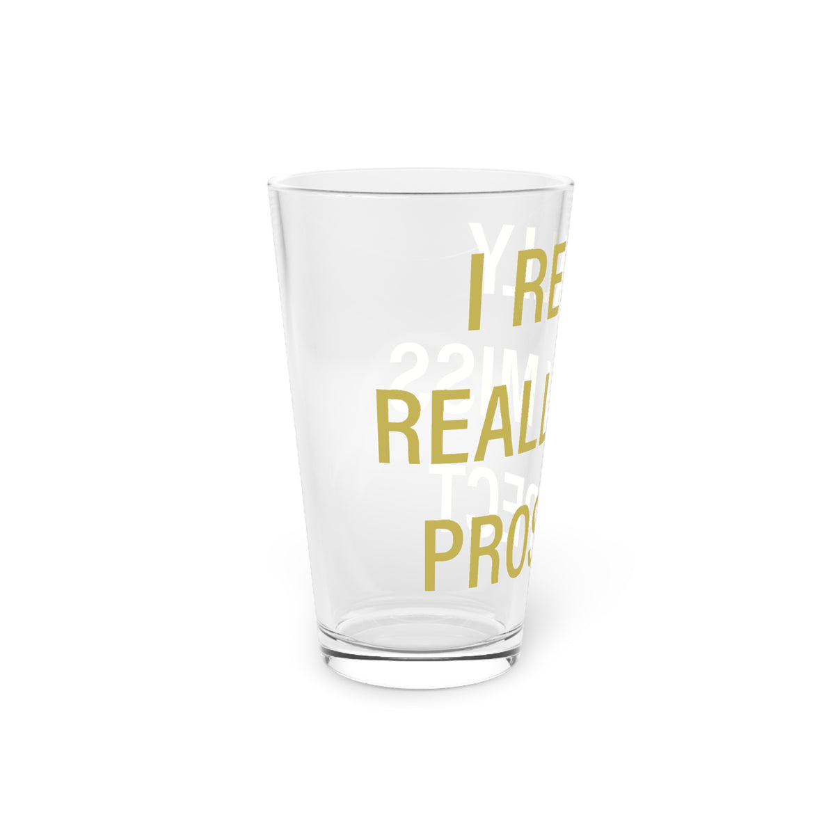 I Really Really Miss Prospect Pint Glass, 16oz