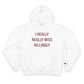 I Really Really Miss Killingly Champion Hoodie