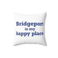 Bridgeport Is My Happy Place Spun Polyester Square Pillow