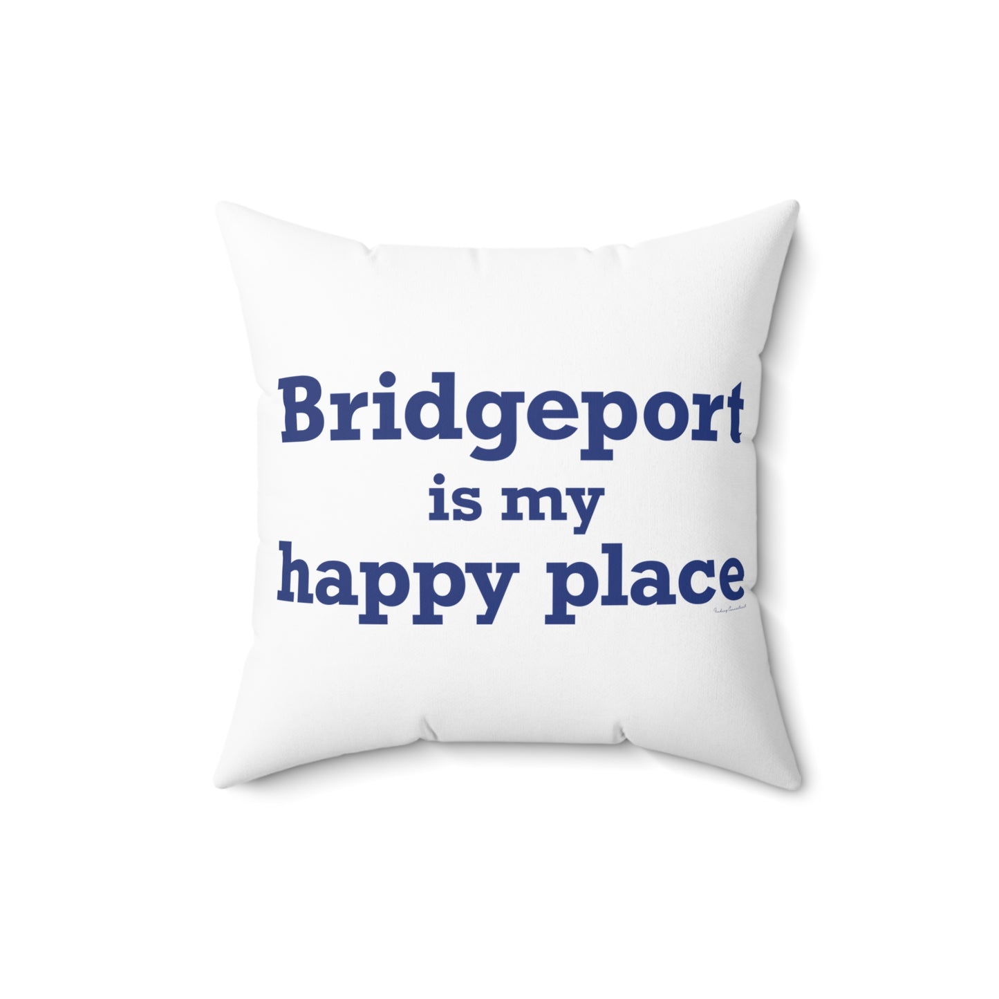 Bridgeport Is My Happy Place Spun Polyester Square Pillow