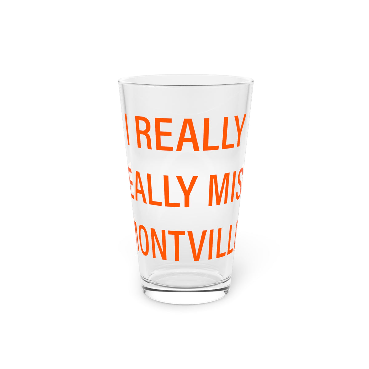 I Really Really Miss Montville  Pint Glass, 16oz