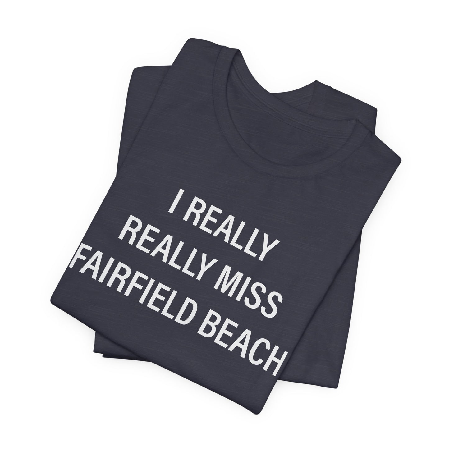I Really Really Miss Fairfield Beach Unisex Jersey Short Sleeve T-Shirt