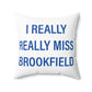 I Really Really Miss Brookfield Spun Polyester Square Pillow