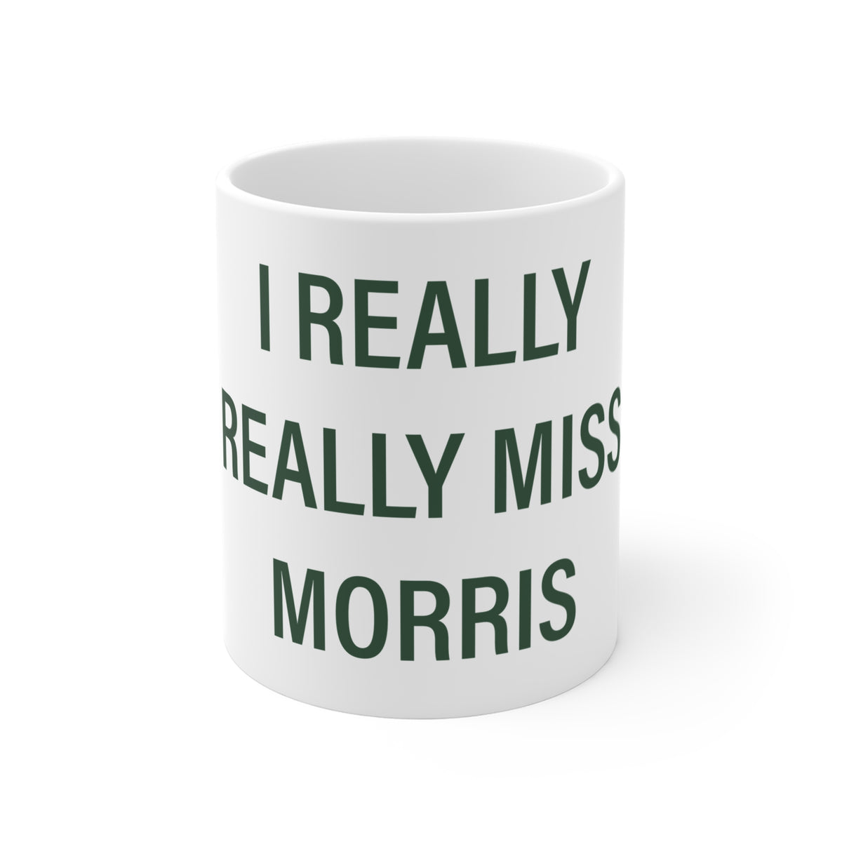 I Really Really Miss Morris  Mug 11oz