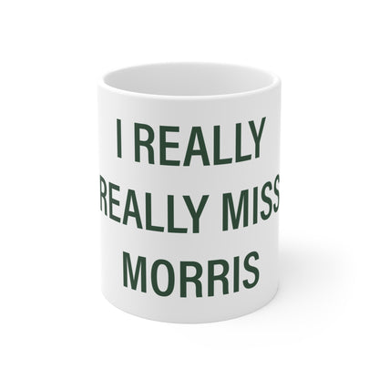 I Really Really Miss Morris  Mug 11oz