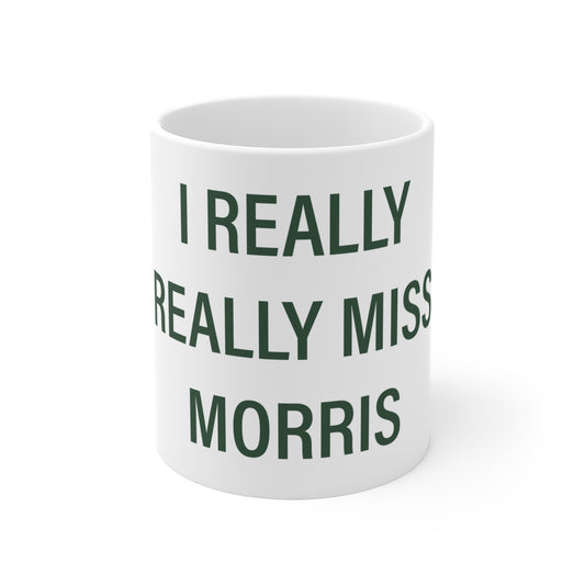 I Really Really Miss Morris  Mug 11oz