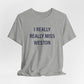 I Really Really Miss Weston Unisex Jersey Short Sleeve T-Shirt