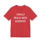 I Really Really Miss Coventry Unisex Jersey Short Sleeve T-Shirt