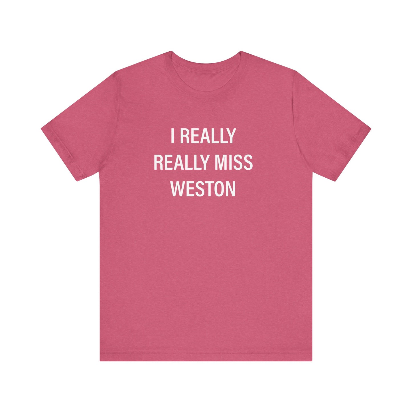 I Really Really Miss Weston Unisex Jersey Short Sleeve T-Shirt