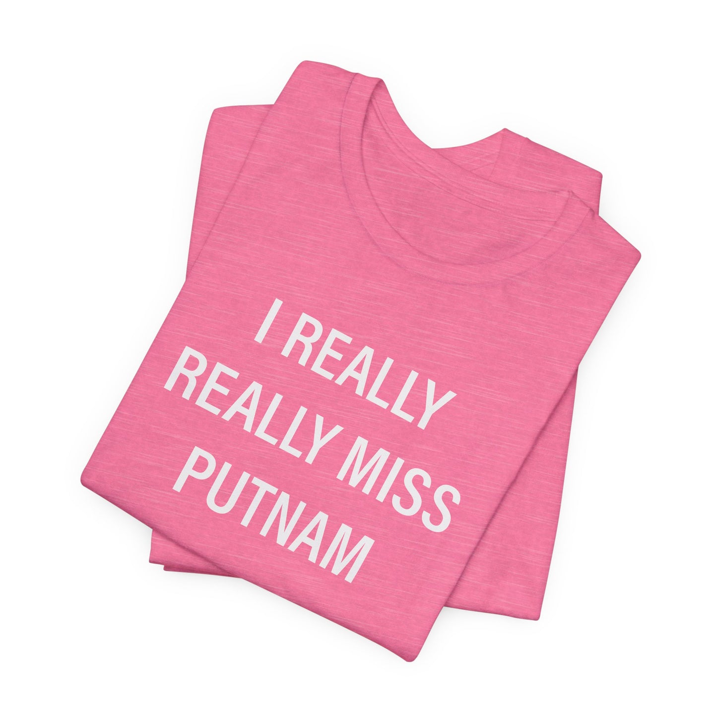I Really Really Miss Putnam Unisex Jersey Short Sleeve T-Shirt