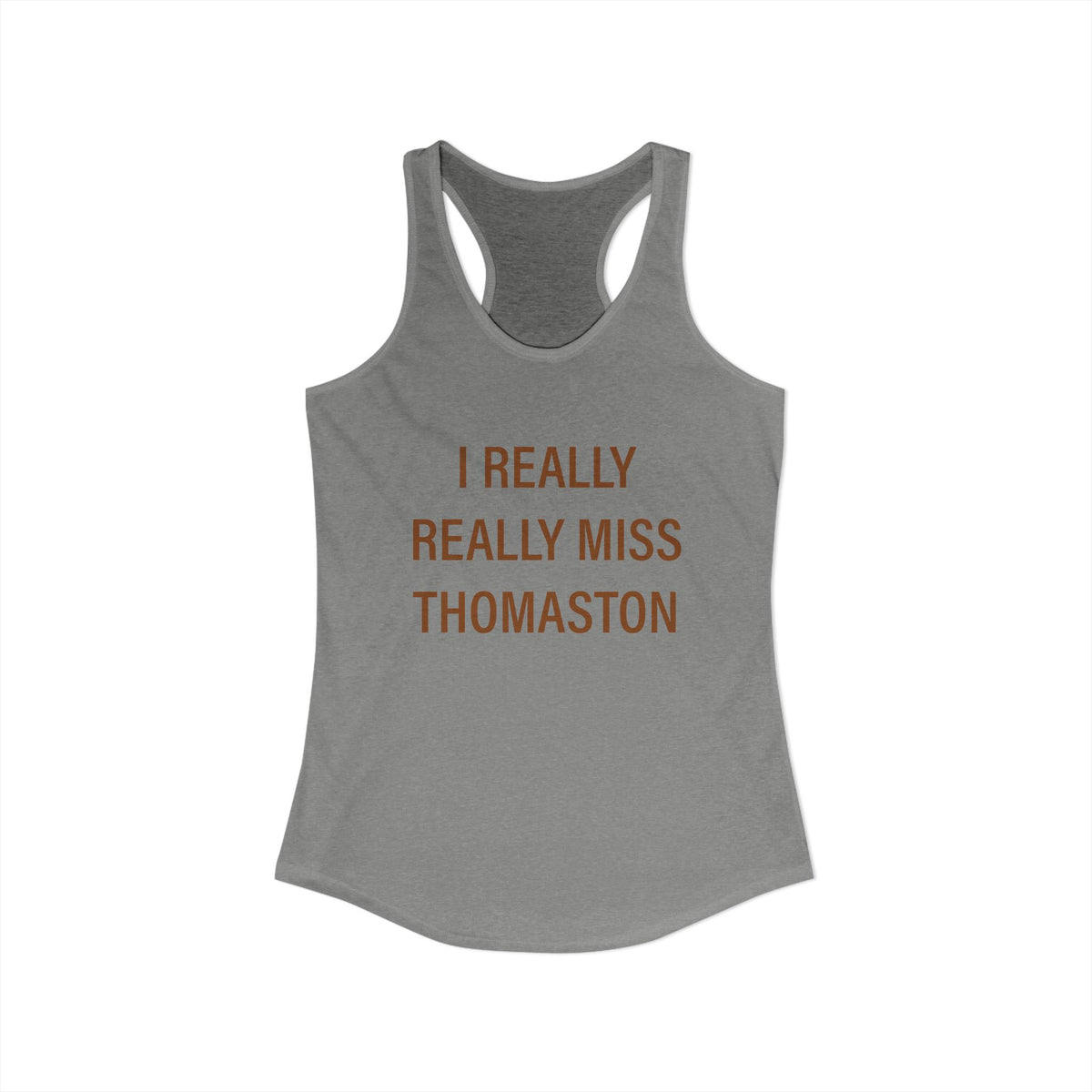 I Really Really Miss Thomaston Women's Ideal Racerback Tank Top