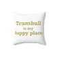 Trumbull Is My Happy Place Spun Polyester Square Pillow