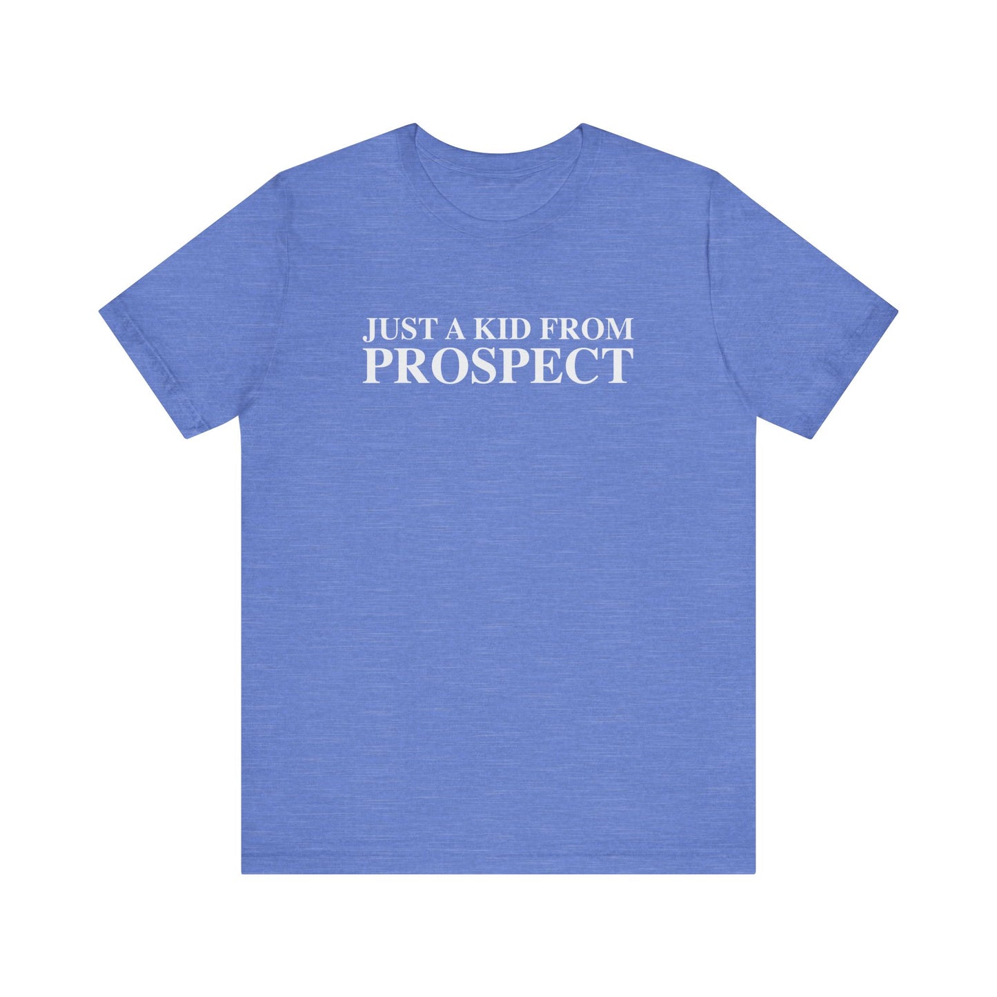 Just a kid from Prospect Unisex Jersey Short Sleeve T-Shirt