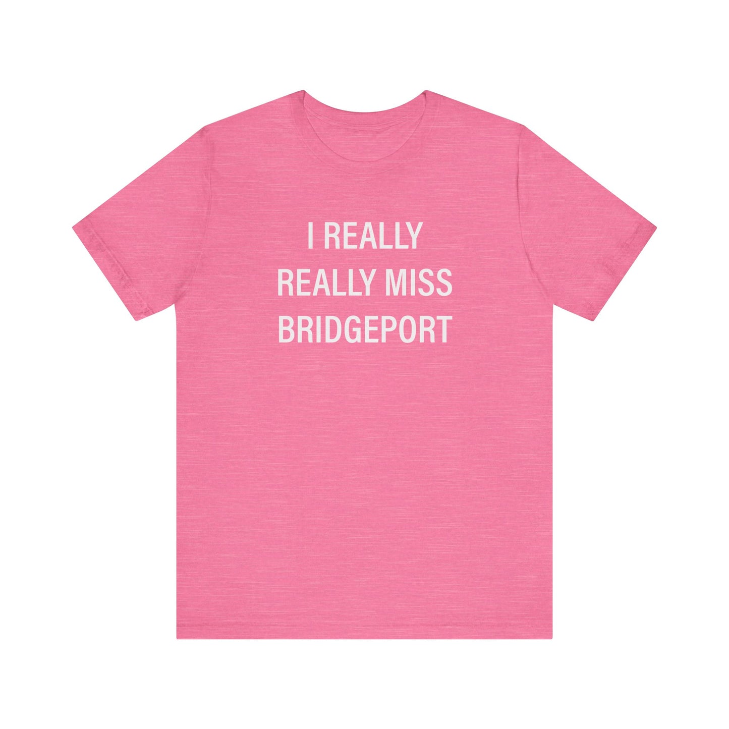 I Really Really Miss Bridgeport Unisex Jersey Short Sleeve T-Shirt